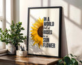 Positive Emotion | In a World Full of Roses Be a Sunflower Print | Positive Quote Wall Art | Floral Motivation Poster wall art print, modern home decor, unframed artwork by Nomad & Nest